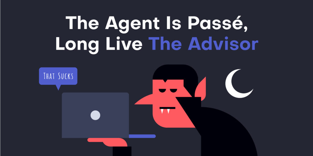 The Agent is Passé Long Live the Advisor